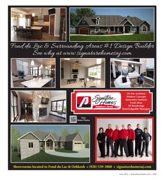 June 2015 | SceneNewspaper.com | R15
Showrooms located in Fond du Lac & Oshkosh • (920) 539-3800 • signaturehomesaj.com
View
Home Photos
On Site Architect
Modern Concepts
Innovative Features
Fresh Ideas
3D Renderings
Knowledgeable Managers
Fond du Lac & Surrounding Areas #1 Design Builder
See why at www.signaturehomesaj.com
 
