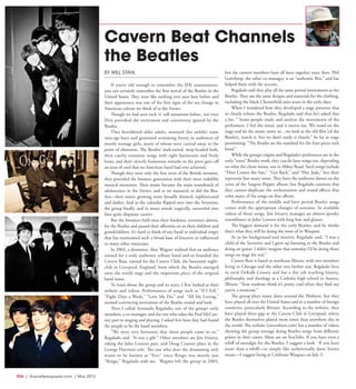 R24  |  SceneNewspaper.com  | May 2015
BY WILL STAHL
If you’re old enough to remember the JFK assassination,
you can certainly remember the first arrival of the Beatles in the
United States. They were like nothing ever seen here before and
their appearance was one of the first signs of the sea change in
American culture we think of as the Sixties.
Though we had seen rock ‘n’ roll sensations before, not even
Elvis provoked the excitement and controversy ignited by the
Beatles.
They bewildered older adults, annoyed (for awhile) some
teen-age boys and generated screaming frenzy in audiences of
mostly teenage girls, many of whom were carried away to the
point of obsession. The Beatles’ dark-suited, mop-headed look,
their catchy romantic songs with tight harmonies and lively
beats, and their cleverly humorous remarks to the press gave off
an aura of cool that no American band had ever achieved.
Though they were only the first wave of the British invasion,
they provided the boomer generation with their most indelible
musical memories. Their music became the main soundtrack of
adolescence in the Sixties, and as we matured, so did the Bea-
tles––their music growing more broadly themed, sophisticated
and darker. And as the calendar flipped over into the Seventies,
the group finally, and in many minds tragically, unraveled into
four quite disparate careers.
But the boomers held onto their fondness, reverence almost,
for the Beatles and passed their affection on to their children and
grandchildren. It’s hard to think of any band or individual singer
that has maintained such a broad base of listeners or influenced
so many other musicians.
In 2003, a drummer, Alan Wagner realized that an audience
existed for a truly authentic tribute band and so founded the
Cavern Beat, named for the Cavern Club, the basement night-
club in Liverpool, England, from which the Beatles emerged
onto the world stage and the important piece of the original
band name.
To learn about the group and its story, I first looked at their
website and videos. Performances of songs such as “If I Fell,”
“Eight Days a Week,” “Love Me Do,” and “All My Loving,”
seemed convincing recreations of the Beatles sound and look.
Then I called Armando Regalado, one of the group’s early
members, a co-manager, and the one who takes the Paul McCart-
ney part in singing and playing. I asked first how they had found
the people to be the band members.
“We were very fortunate that those people came to us,”
Regalado said. “It was a gift.” Other members are Jim Irizarry,
taking the John Lennon part, and Doug Coutere plays in the
George Harrison role. The one who does the drumming only
wants to be known as “Eric” since Ringo was mostly just
“Ringo,” Regalado told me. Wagner left the group in 2005,
but the current members have all been together since then. Phil
Gawthrop, the other co-manager, is an “authentic Brit,” and has
helped them with the accents.
Regalado said they play all the same period instruments as the
Beatles. They use the same designs and materials for the clothing,
including the black Chesterfield suits worn in the early days.
When I wondered how they developed a stage presence that
so closely echoes the Beatles, Regalado said that he’s asked that
a lot. “ Some people study and analyze the movements of the
performers. I feel the music and it moves me. We stand on the
stage and let the music move us…we look at the old film [of the
Beatles], watch it, but we don’t study it closely.” As far as stage
positioning: “The Beatles set the standard for the four-piece rock
band.”
While the groups origins and Regalado’s preferences are in the
early “roots” Beatles work, they can do later songs too, depending
on what the client wants, out to Abbey Road. Such songs include
“Here Comes the Sun,” “Get Back,” and “Hey Jude,” but their
repertoire lists many more. They have the uniforms shown on the
cover of the Sargent Pepper album, but Regalado cautions that
they cannot duplicate the orchestration and sound effects that
color many of the songs on that album.
Performance of the middle and later period Beatles songs
comes with the appropriate changes of costume. In available
videos of those songs, Jim Irizarry manages an almost-spooky
resemblance to John Lennon with long hair and glasses.
The biggest demand is for the early Beatles, and he thinks
that’s what they will be doing the most of in Waupun.
As to his background and interest, Regalado said, “I was a
child of the Seventies and I grew up listening to the Beatles and
doing air guitar. I didn’t imagine that someday I’d be doing those
songs on stage for real.”
Cavern Beat is based in northeast Illinois, with two members
living in Chicago and the other two farther out. Regalado lives
in rural DeKalb County and has a day job teaching history,
philosophy and theology at a Catholic high school in Aurora,
Illinois. “Your students think it’s pretty cool when they find out
you’re a musician.”
The group plays many dates around the Midwest, but they
have played all over the United States and in a number of foreign
countries, particularly Britain. According to the website, they
have played three gigs at the Cavern Club in Liverpool, where
the Beatles themselves played more times than anywhere else in
the world. The website (cavernbeat.com) has a number of videos
showing the group onstage doing Beatles songs from different
points in their career. More are on YouTube. If you have even a
whiff of nostalgia for the Beatles, I suggest a look. If you have
more than a whiff––or simply like authentically done Sixties
music––I suggest being at Celebrate Waupun on July 3.
Cavern Beat Channels
the Beatles
 