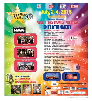 June 2015 | SceneNewspaper.com | R25
ENTERTAINMENT
July 2-4, 2015
Tanner Park
Waupun, WisconsinWaWW uppun,, Wisconsin
FREE 3-DAY FAMILY FESTIVAL
THURS. JULY 2ND
ROADTRIP
FRI. JULY 3RD
CAVERN BEAT
SAT. JULY 4TH
BOOGIE AND THE YO YO’Z
DTHURS AY, JULY 2ND
4:00-10:00 PM KIDZ ZONE/TEEN ZONE
5:15-6:45 P.M. R.P.M
7:30-11:00 PM ROAD TRIP
FRIDAY, JULY 3RD
1:00-10:00 PM KIDZ ZONE/TEEN ZONE
2:00-3:00 PM TEDD YOUNG ISLAND MUSIC
3:15-4:15 PM HIGHWAY 414
4:30-6:45 PM THOSE WEASLES featuring The White Raven
5:00-8:00 PM FRIDAY FISH FRY Hosted by Leroy Meats
5:00-10:00 PM WAUPUN PULL-OFF TRACTOR PULL
7:00-8:30 PM THE RICOCHETTES
7:00-7:45 PM ALL AMERICAN LUMBERJACK PREVIEW SHOW
9:00-11:15 PM The Beatles Are Coming! “THE CAVERN BEAT
SATURDAY, JULY 4TH
9:30 AM-12:00 PM FM 103.3 / AM 1170 SHOPPING SPREE
11:00 AM-6:00 PM CELEBRATE FOR CHARITY SILENT AUCTION
1:00-10:00 PM KIDZ ZONE/TEEN ZONE
2:00-3:00 PM MIXED NUTS
3:00/5:00/9:00 ALL AMERICAN LUMBERJACK SHOWS
3:15-4:30 PM BEL-AIRS
5:00-8:00 PM ST. LOUIS RIBS DINNER
Hosted by Fatz Island B.B.Q
5:00-6:30 PM ALMIGHTY VINYL
7:00-10:00 PM BOOGIE AND THE YO-YOZ
5:00-10:00 PM WAUPUN PULL-OFF TRACTOR PULL
10:00 PM TACO BELL FIREWORKS
AUTO SALES, INC.
WAUPUN - RIPON - homanauto.com
Celebrate Waupun, Driven by Homan Auto Sales
CAL
KINS MIDWAYS/TIPTOP SHOWS
COMBINED CARNIVAL
TACO BELL FIREWORKS
JULY 4 - 10:00 P.M.
NEW THIS YEAR!
ALL AMERICAN
LUMBERJACK SHOW For more information: www.waupunfestivals.com
or 920-324-7900
 