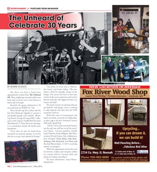 R40  |  SceneNewspaper.com  | May 2015
ENTERTAINMENT // POSTCARD FROM MILWAUKEE
BY BLAINE SCHULTZ
Has there ever been a band more
appropriately named than The Unheard
Of?  They couldn’t get arrested in their own
back yard, yet have seven vinyl releases at
home and in Europe.
Recently the group celebrated its 30
year milestone on WMSE 91.7 fm.
Three decades ago Jim Galaxy and the
late Dave Raeck got together to concoct a
psychedelic/garage rock cocktail.  Blend-
ing Raeck’s Stooges/Cramps/MC5 influ-
ences with Galaxy’s Yardbirds/Chocolate
Watchband/13th
Floor Elevators leanings,
it is a sound that remains the band’s sonic
foundation.
“Even after he left the band Dave
remained our musical compass. It was his
idea for us to get vinyl released in Europe.”
“You know we never were a ‘Milwau-
kee’ band,” said leader Galaxy. “We were
always a little bit nomadic, always on the
fringes. Our success has been to have fans
on five of the seven continents and to have
fans far and wide. The biggest fan base is in
Greece and Italy,”
The band started out playing obscure
psychedelic and garage covers, evolving
to add originals and after that the VOX
sound the vinyl era.
With their roots in Germantown, the
band eventually ventured into Milwaukee
to play a gig at the late, lamented Century
Hall with Liquid Pink.
“Of the 3 of us who started the band, I
am the only one still here to tell the story,”
says Galaxy.  Current members include
mark Dietrich, Frank Milligan, Mel Mon-
temayor III and Galaxy. Past collaborators
have included  Glenn Rehse, Julie Bran-
denburg, Dale Kaminski, Lori Kern and
the late-Davey Jones. A 2015 recording
session is in progress.
While live appearances remain few and
far between, Galaxy and company soldier
on, content with an “overseas niche and
pockets of zealots everywhere.”
For more information: http://theun-
heardof.net/
The Unheard of
Celebrate 30 Years
2734 Co. Hwy. II, Neenah 2.5 miles west of Hwy. 41
or 1/2 mile east of Hwy. 76
Wall Paneling Before...
...Fabulous Bed After
Upcycling...
If you can dream it,
we can build it!
NEW LOCATION IN NEENAH
 