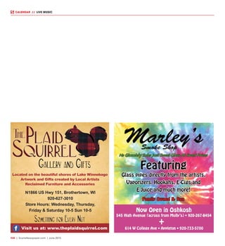 R48  |  SceneNewspaper.com  | June 2015
CALENDAR // LIVE MUSIC
Located on the beautiful shores of Lake Winnebago
Artwork and Gifts created by Local Artists
Reclaimed Furniture and Accessories
Visit us at: www.theplaidsquirrel.com
N1866 US Hwy 151, Brothertown, WI
920-627-3010
Store Hours: Wednesday, Thursday,
Friday & Saturday 10-5 Sun 10-5
 