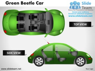 Green Beetle Car



                      TOP VIEW




    SIDE VIEW



www.slideteam.net            Your Logo
 