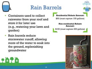 Rain Barrels
 Containers used to collect
rainwater from your roof and
store it for later use
(e.g., watering your lawn and
garden)
 Rain barrels reduce
stormwater runoff, allowing
more of the water to soak into
the ground, replenishing
groundwater
Source: Katie Elzer-Peters13
Residential Rebate Amount:
$50 (must capture 100 gallons)
Non-residential Rebate
Amount:
$100 (must capture 200 gallons)
 