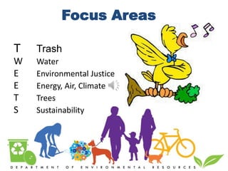 T Trash
W Water
E Environmental Justice
E Energy, Air, Climate
T Trees
S Sustainability
Focus Areas
 