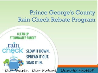 Prince George’s County
Rain Check Rebate Program
6“Our Water. Our Future. Ours to Protect”
 