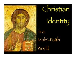 Christian
       Identity
in a
Multi-Faith
World
 