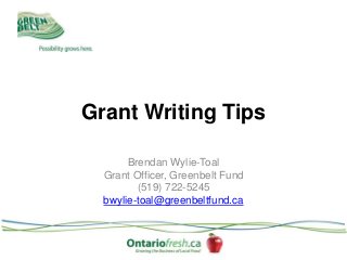 Grant Writing Tips
Brendan Wylie-Toal
Grant Officer, Greenbelt Fund
(519) 722-5245
bwylie-toal@greenbeltfund.ca
 