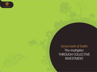 Green belt of Delhi
The multiplier
THROUGH COLLECTIVE
INVESTMENT
 