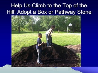 Help Us Climb to the Top of the
Hill! Adopt a Box or Pathway Stone
 