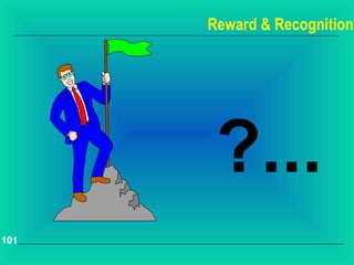 Reward & Recognition




       ?...
101
 
