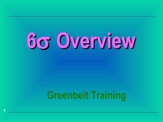 6σ Overview

      Greenbelt Training
1
 