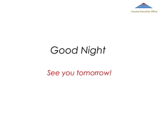 County Executive Office

Good Night
See you tomorrow!

 