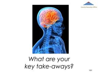 County Executive Office

What are your
key take-aways?

151

 