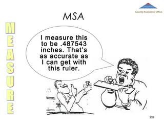 MSA

County Executive Office

I measure this
to be .487543
inches. That’s
as accurate as
I can get with
this ruler.

220

 