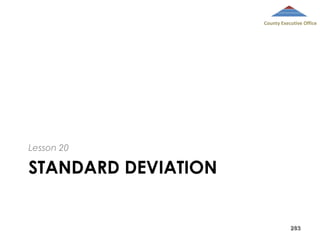 County Executive Office

Lesson 20

STANDARD DEVIATION

283

 