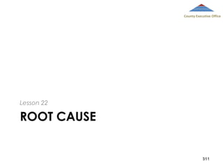 County Executive Office

Lesson 22

ROOT CAUSE

311

 