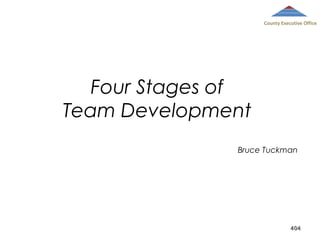 County Executive Office

Four Stages of
Team Development
Bruce Tuckman

404

 