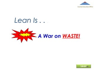 County Executive Office

Lean Is . .

.

A War on WASTE!

Lean86

 
