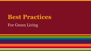 Best Practices
For Green Living
 