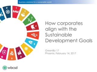 How corporates
align with the
Sustainable
Development Goals
GreenBiz 17
Phoenix, February 14, 2017
 