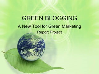 GREEN BLOGGING A New Tool for Green Marketing Report Project 