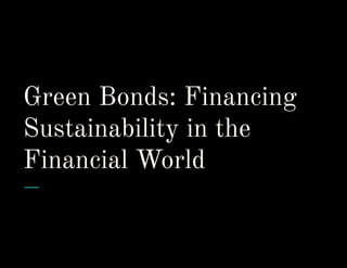 Green Bonds: Financing
Sustainability in the
Financial World
 