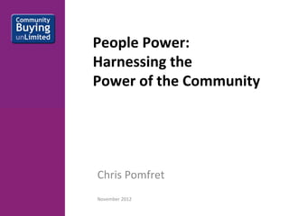 People Power: 
Harnessing the 
Power of the Community




Chris Pomfret
November 2012
 