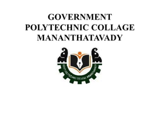 GOVERNMENT
POLYTECHNIC COLLAGE
MANANTHATAVADY
 