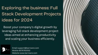 Exploring the business: Full
Stack Development Projects
ideas for 2024
Boost your company's digital growth by
leveraging full-stack development project
ideas aimed at enhancing productivity
and scaling your business efficiently.
Email-support@barrownz.com
Mobile-9076760002
Website-www.barrownz.com
 