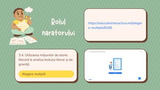 https://educatieinteractiva.md/aleger
e-multipla/8166
3.4. Utilizarea noțiunilor de teorie
literară la analiza textului literar și de
graniță.
Alegere mutiplă
Rolul
naratorului
 
