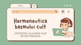 Tema:
„POVESTEA LUI HARAP-ALB”
DE ION CREANGĂ
Hermeneutica
basmului cult
 