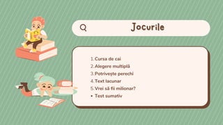 Jocurile
Jocurile
Cursa de cai
Alegere multiplă
Potrivește perechi
Text lacunar
Vrei să fii milionar?
Test sumativ
1.
2.
3.
4.
5.
 