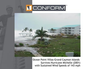 ®

Ocean Point Villas-Grand Cayman Islands
Survives Hurricane Michelle (2001)
with Sustained Wind Speeds of 143 mph

 