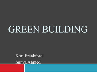 Green Building Kori Frankford Sunya Ahmed 