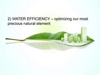 2) WATER EFFICIENCY – optimizing our most
precious natural element
 