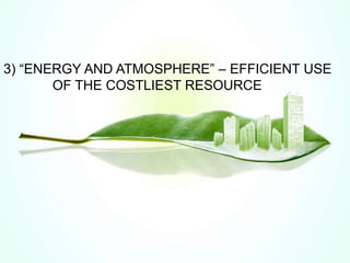 3) “ENERGY AND ATMOSPHERE” – EFFICIENT USE
OF THE COSTLIEST RESOURCE
 