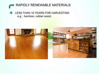 RAPIDLY RENEWABLE MATERIALS
LESS THAN 10 YEARS FOR HARVESTING
e.g. : bamboo, rubber wood .
 