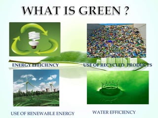 ENERGY EFFICIENCY USE OF RECYCLED PRODUCTS
USE OF RENEWABLE ENERGY WATER EFFICIENCY
 