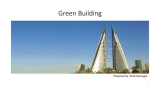 Green Building
1
Prepared by: Kush Kansagra
 