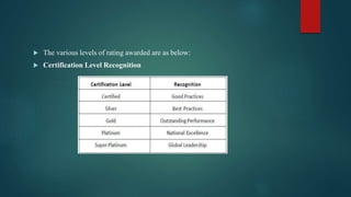  The various levels of rating awarded are as below:
 Certification Level Recognition
 