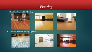 Flooring
 Rapidly Renewable Flooring
 “Waste” Based Flooring Options
 
