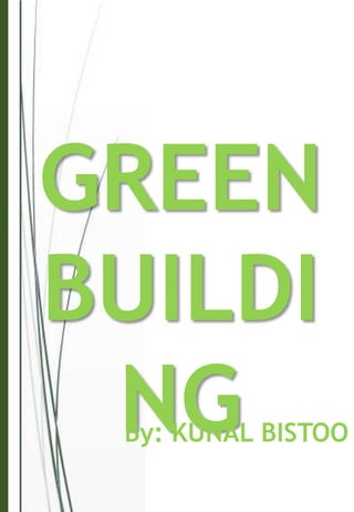 GREEN
BUILDI
NGBy: KUNAL BISTOO
 