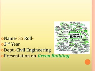 Name- SS Roll-
2nd Year
Dept.-Civil Engineering
Presentation on-Green Building
 