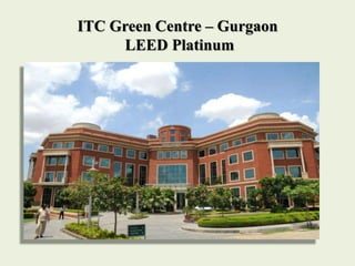 ITC Green Centre – Gurgaon
LEED Platinum
 