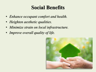 Social Benefits
• Enhance occupant comfort and health.
• Heighten aesthetic qualities.
• Minimize strain on local infrastructure.
• Improve overall quality of life.
 