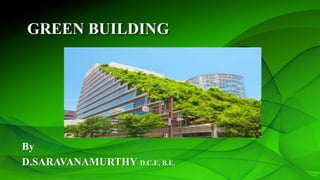 GREEN BUILDING
By
D.SARAVANAMURTHY D.C.E, B.E.
 