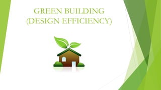GREEN BUILDING
(DESIGN EFFICIENCY)
 