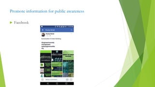 Promote information for public awareness
 Facebook
 