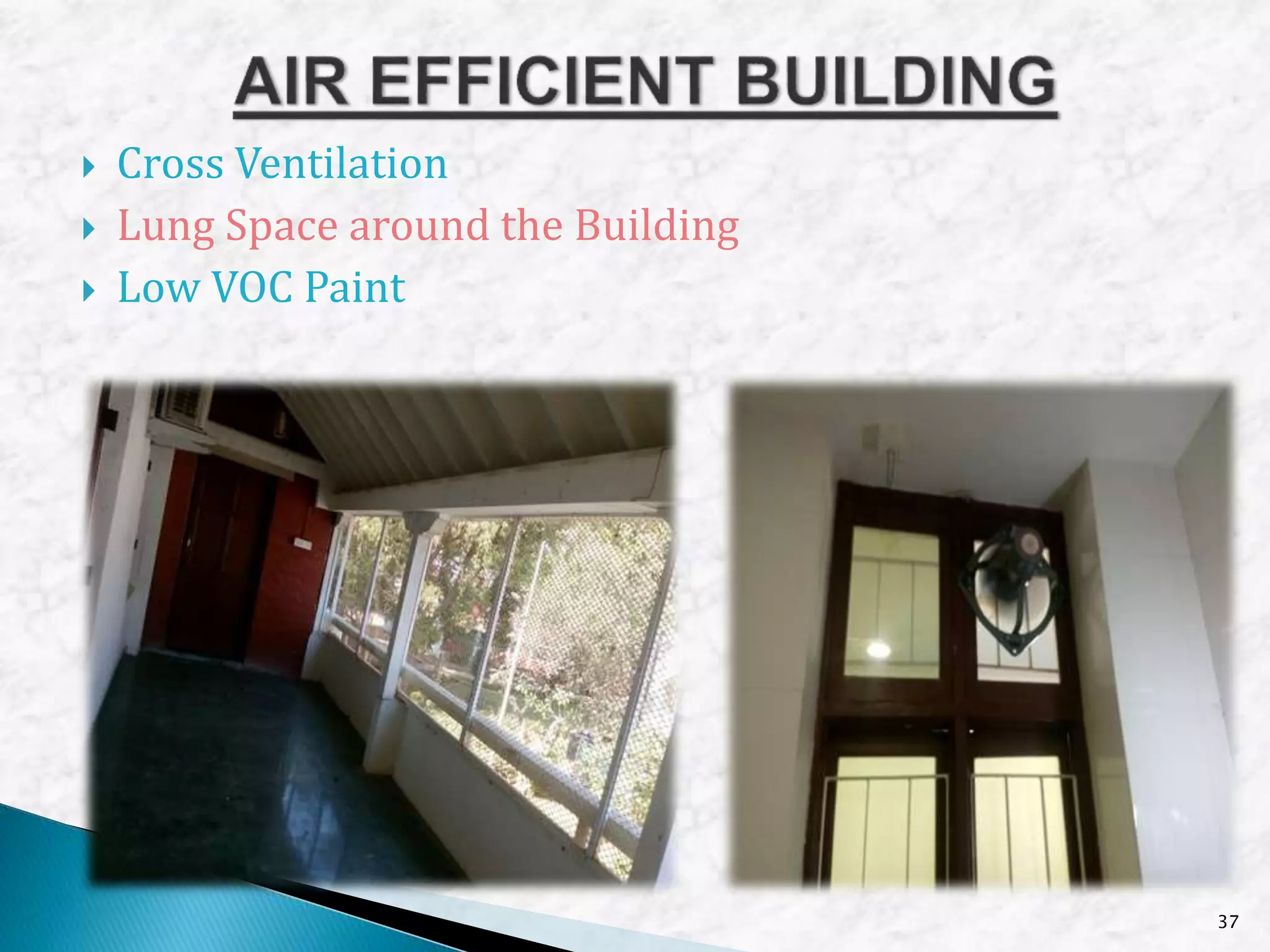  Cross Ventilation
 Lung Space around the Building
 Low VOC Paint
37
 