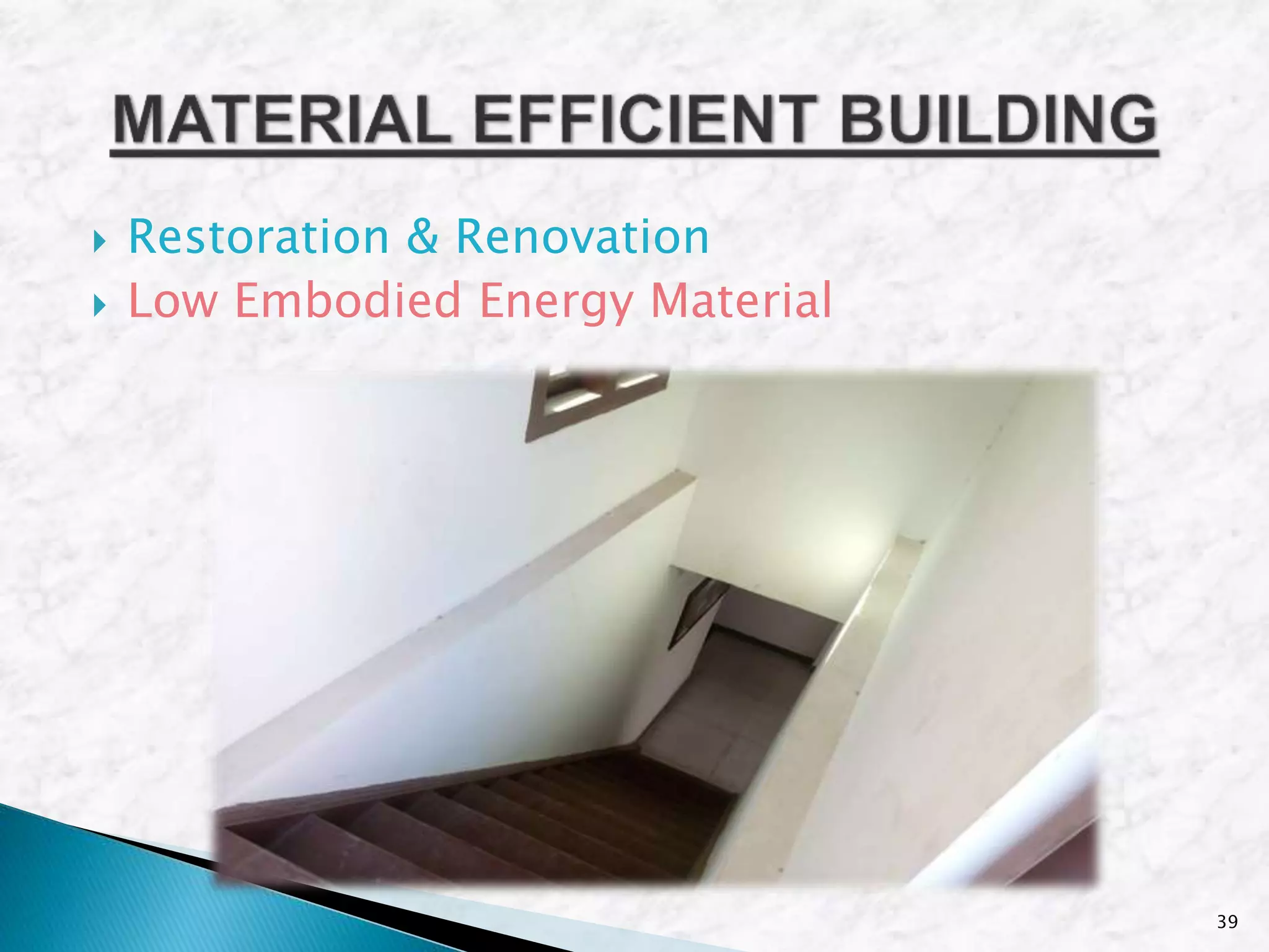  Restoration & Renovation
 Low Embodied Energy Material
39
 